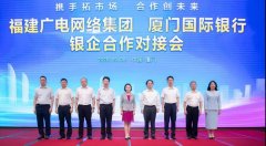 助力5G“新基建”！福建廣電網(wǎng)絡與廈門國際銀行開展合作